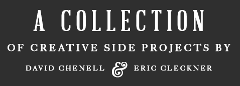 A Collection of creative side projects by Dave Chenell and Eric Cleckner